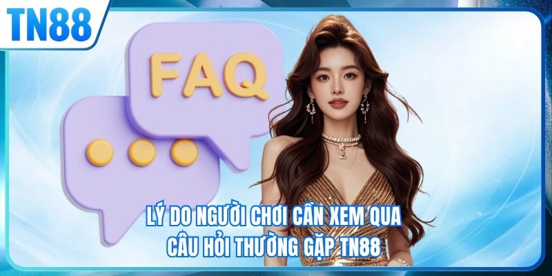 Lý do người chơi cần xem qua câu hỏi thường gặp TN88